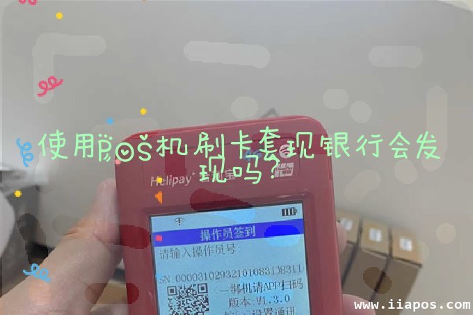 使用POS机刷卡套现银行会发现吗？
