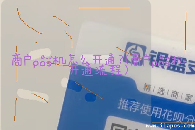 商户pos机怎么开通？（商户pos机开通流程）